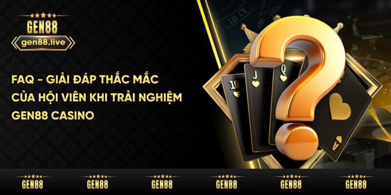 FAQ - Giải Đáp Thắc Mắc Của Hội Viên Khi Trải Nghiệm Gen88 Casino